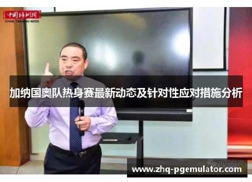 加纳国奥队热身赛最新动态及针对性应对措施分析