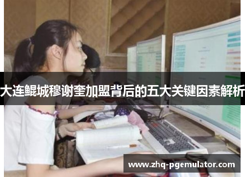 大连鲲城穆谢奎加盟背后的五大关键因素解析