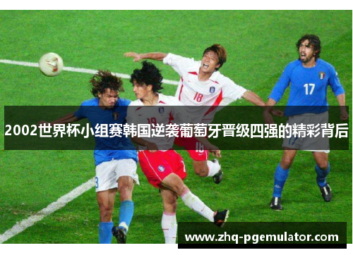 2002世界杯小组赛韩国逆袭葡萄牙晋级四强的精彩背后