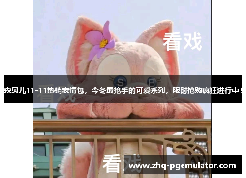 森贝儿11-11热销表情包，今冬最抢手的可爱系列，限时抢购疯狂进行中！
