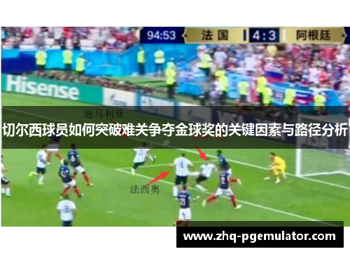 切尔西球员如何突破难关争夺金球奖的关键因素与路径分析