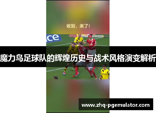 魔力鸟足球队的辉煌历史与战术风格演变解析 魔力鸟足球队的辉煌历史与战术风格演变解析