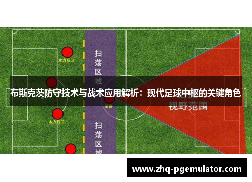 布斯克茨防守技术与战术应用解析:现代足球中枢的关键角色 布斯克茨防守技术与战术应用解析:现代足球中枢的关键角色