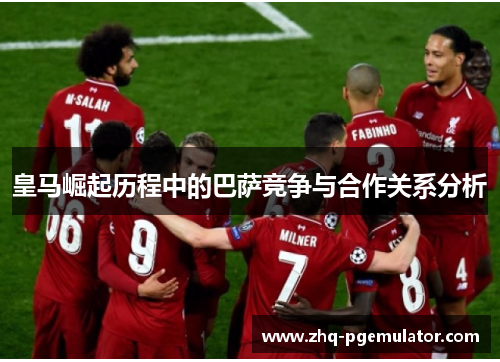 皇马崛起历程中的巴萨竞争与合作关系分析 皇马崛起历程中的巴萨竞争与合作关系分析
